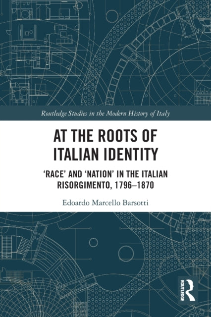At the Roots of Italian Identity: 'Race' and 'Nation' in the Italian Risorgimento, 1796-1870
