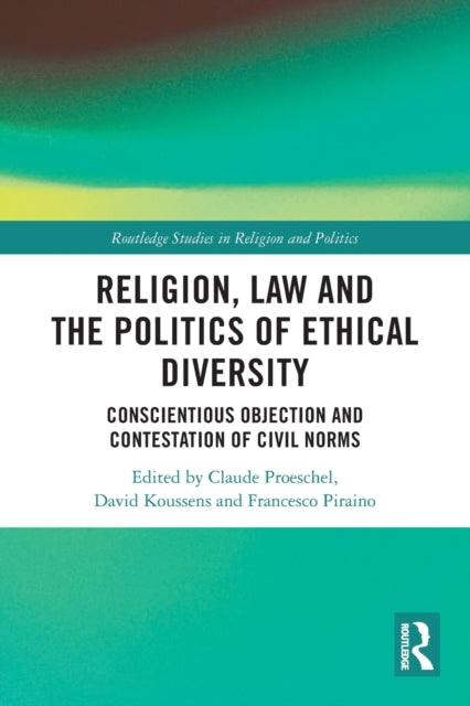 Religion, Law and the Politics of Ethical Diversity: Conscientious Objection and Contestation of Civil Norms