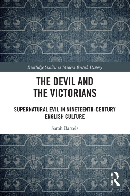 The Devil and the Victorians: Supernatural Evil in Nineteenth-Century English Culture
