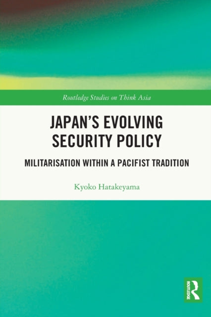 Japan's Evolving Security Policy: Militarisation within a Pacifist Tradition