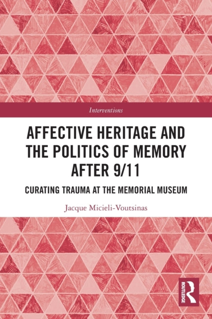 Affective Heritage and the Politics of Memory after 9/11: Curating Trauma at the Memorial Museum