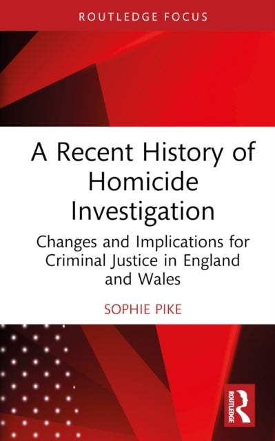 A Recent History of Homicide Investigation: Changes and Implications for Criminal Justice in England and Wales