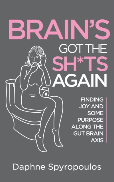 Brain's Got the Sh*ts Again: Finding Joy and Some Purpose Along The Gut Brain Axis