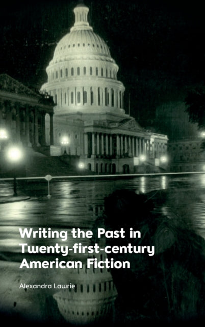 Writing the Past in Twenty-First-Century American Fiction