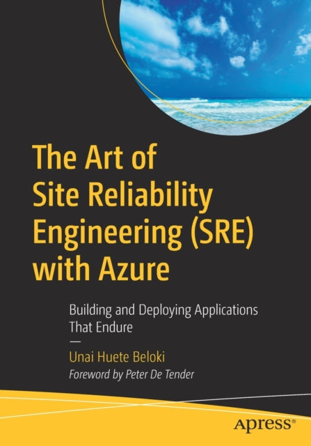 The Art of Site Reliability Engineering (SRE) with Azure: Building and Deploying Applications That Endure