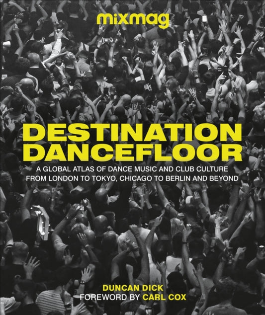 Destination Dancefloor: A Global Atlas of Dance Music and Club Culture From London to Tokyo, Chicago to Berlin and Beyond