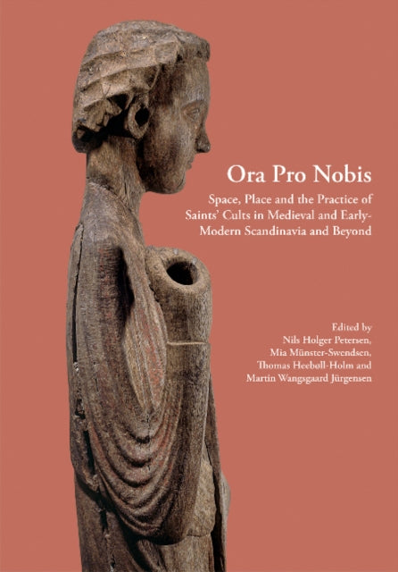 Ora Pro Nobis: Space, Place and the Practice of Saints' Cults in Medieval and Early-Modern Scandinavia and Beyond