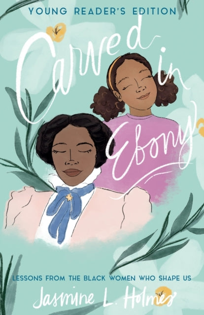 Carved in Ebony - Lessons from the Black Women Who Shape Us