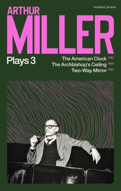 Arthur Miller Plays 3: The American Clock; The Archbishop's Ceiling; Two-Way Mirror