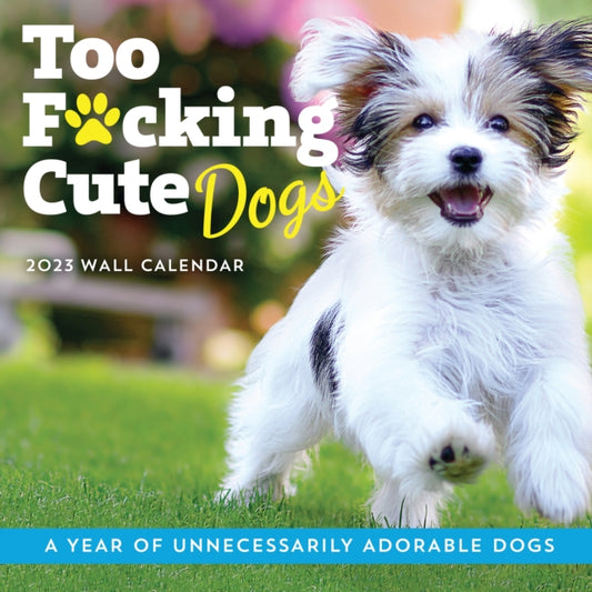 2023 Too F*cking Cute Dogs Wall Calendar: A Year of Unnecessarily Adorable Dogs