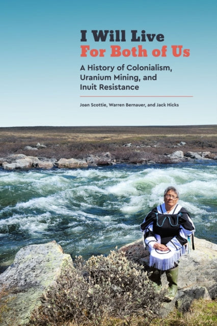 I Will Live for Both of Us: A History of Colonialism, Uranium Mining, and Inuit Resistance