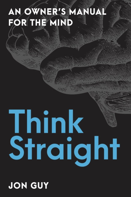 Think Straight: An Owner's Manual for the Mind