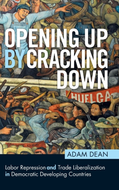 Opening Up by Cracking Down: Labor Repression and Trade Liberalization in Democratic Developing Countries