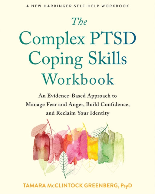 The Complex PTSD Coping Skills Workbook: An Evidence-Based Approach to Manage Fear and Anger, Build Confidence, and Reclaim Your Identity