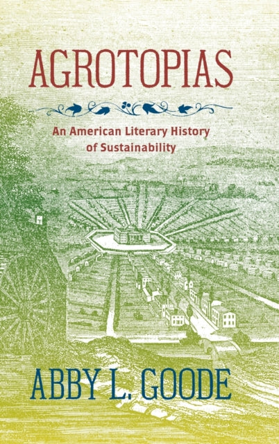 Agrotopias: An American Literary History of Sustainability