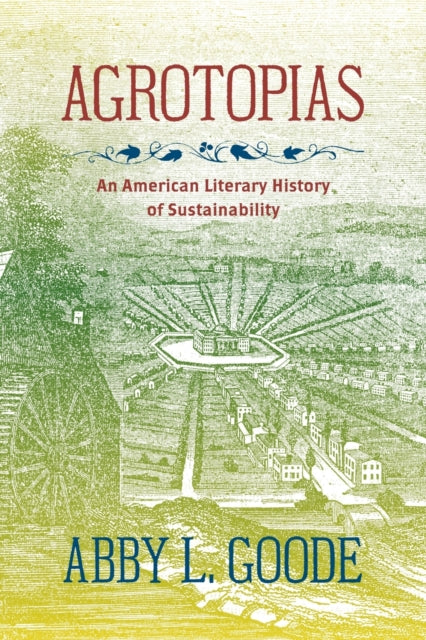 Agrotopias: An American Literary History of Sustainability