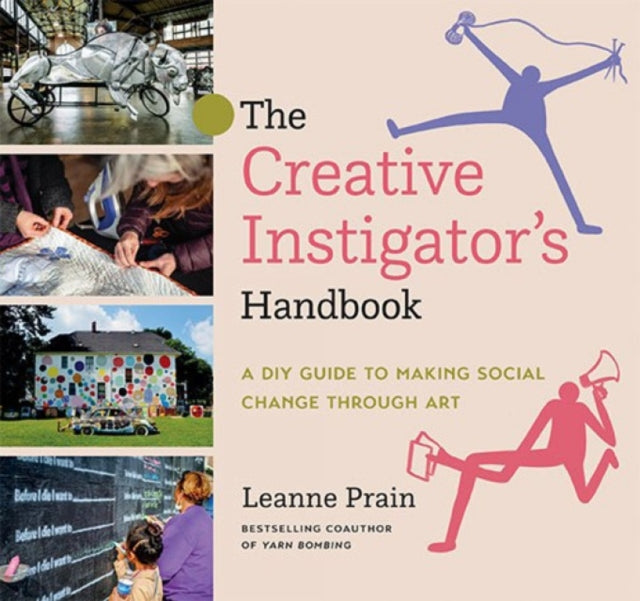 The Creative Instigator's Handbook: A DIY Guide to Making Social Change through Art