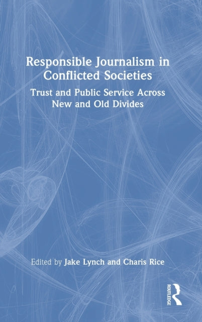 Responsible Journalism in Conflicted Societies: Trust and Public Service Across New and Old Divides