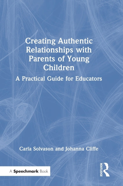 Creating Authentic Relationships with Parents of Young Children: A Practical Guide for Educators