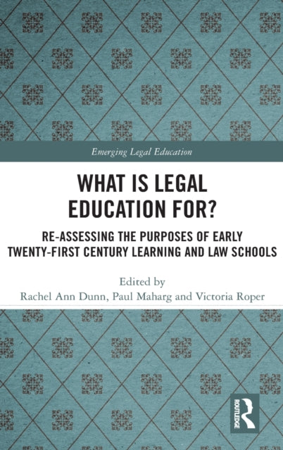 What is Legal Education for?: Reassessing the Purposes of Early Twenty-First Century Learning and Law Schools