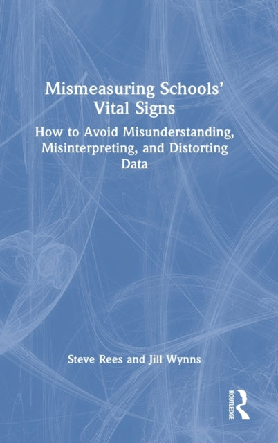Mismeasuring Schools' Vital Signs: How to Avoid Misunderstanding, Misinterpreting, and Distorting Data