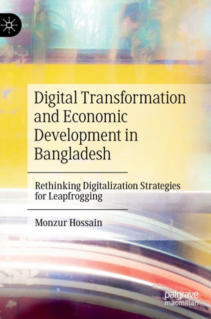Digital Transformation and Economic Development in Bangladesh: Rethinking Digitalization Strategies for Leapfrogging