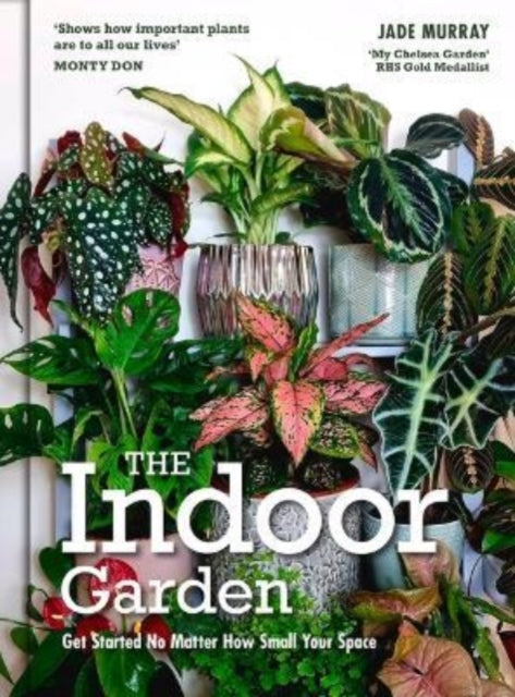 The Indoor Garden: Get Started No Matter How Small Your Space