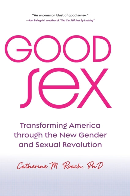 Good Sex: Transforming America through the New Gender and Sexual Revolution