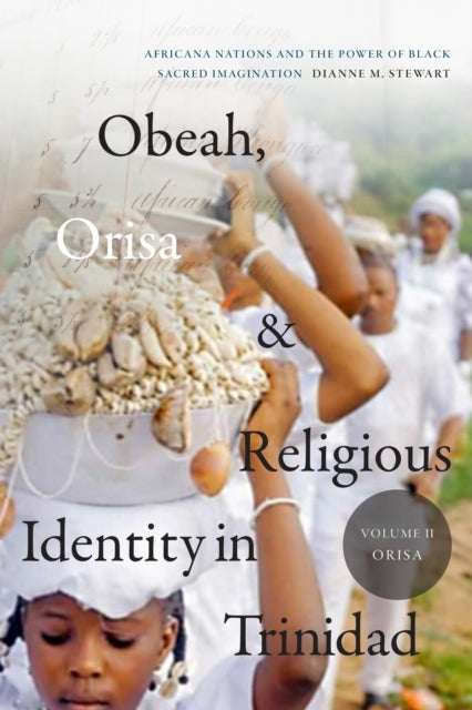 Obeah, Orisa, and Religious Identity in Trinidad, Volume II, Orisa: Africana Nations and the Power of Black Sacred Imagination