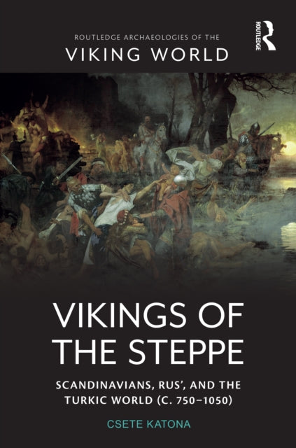 Vikings of the Steppe: Scandinavians, Rus', and the Turkic World (c. 750-1050)