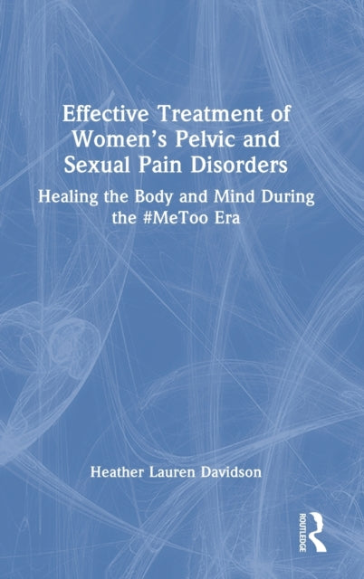 Effective Treatment of Women's Pelvic and Sexual Pain Disorders: Healing the Body and Mind During the #MeToo Era