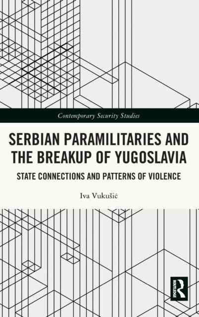 Serbian Paramilitaries and the Breakup of Yugoslavia: State Connections and Patterns of Violence