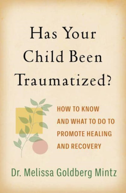 Has Your Child Been Traumatized?: How to Know and What to Do to Promote Healing and Recovery