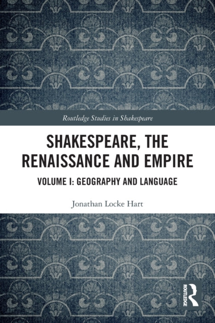 Shakespeare, the Renaissance and Empire: Volume I: Geography and Language