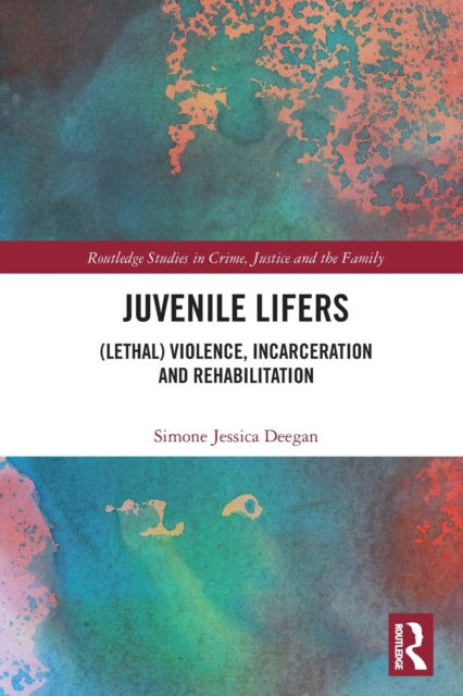 Juvenile Lifers: (Lethal) Violence, Incarceration and Rehabilitation