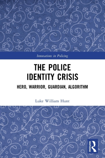 The Police Identity Crisis: Hero, Warrior, Guardian, Algorithm