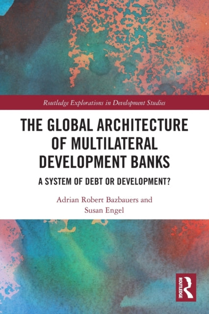 The Global Architecture of Multilateral Development Banks: A System of Debt or Development?