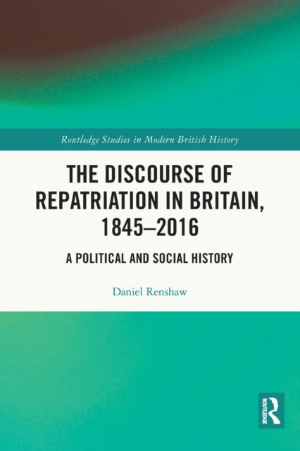 The Discourse of Repatriation in Britain, 1845-2016: A Political and Social History