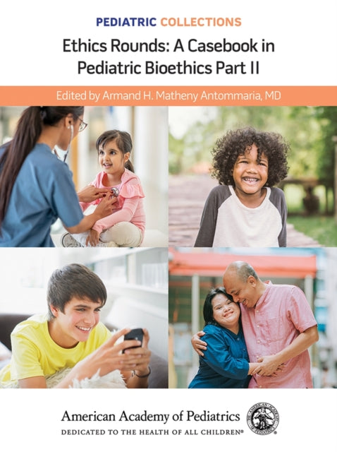 Ethics Rounds: A Casebook in Pediatric Bioethics Part II