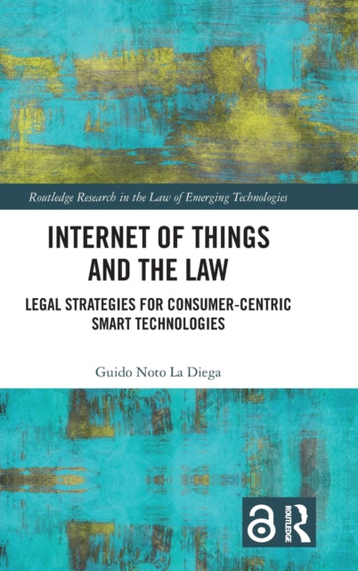 Internet of Things and the Law: Legal Strategies for Consumer-Centric Smart Technologies