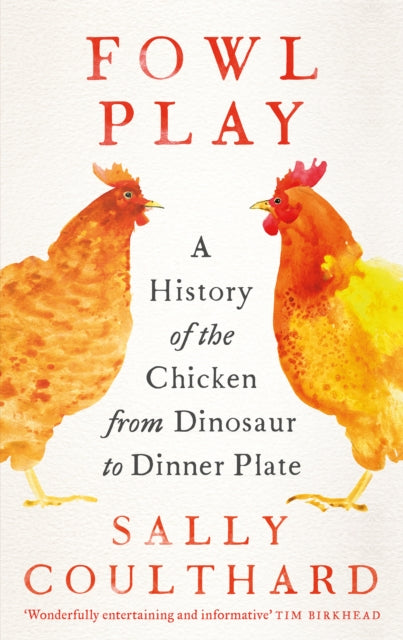 Fowl Play: A History of the Chicken from Dinosaur to Dinner Plate