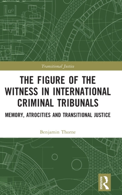 The Figure of the Witness in International Criminal Tribunals: Memory, Atrocities and Transitional Justice