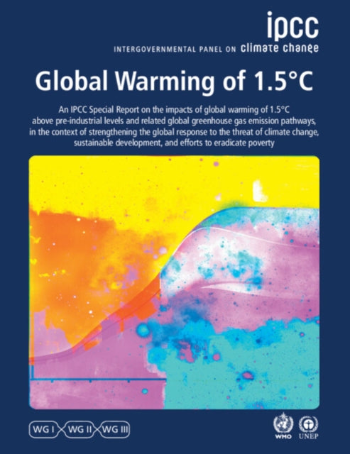 Global Warming of 1.5 DegreesC: IPCC Special Report on Impacts of Global Warming of 1.5 DegreesC above Pre-industrial Levels in Context of Strengthening Response to Climate Change, Sustainable Development, and Efforts to Eradicate Poverty