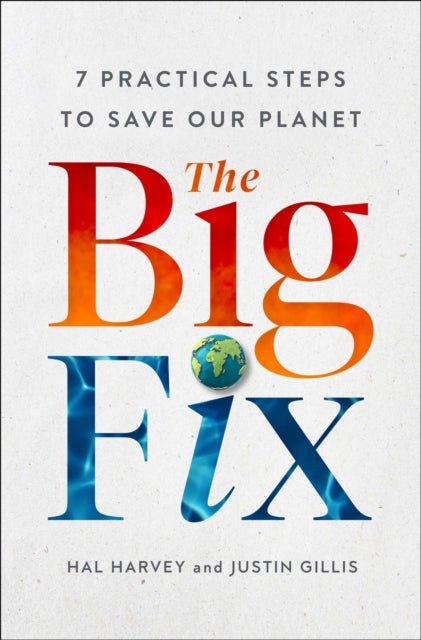 The Big Fix: Seven Practical Steps to Save Our Planet