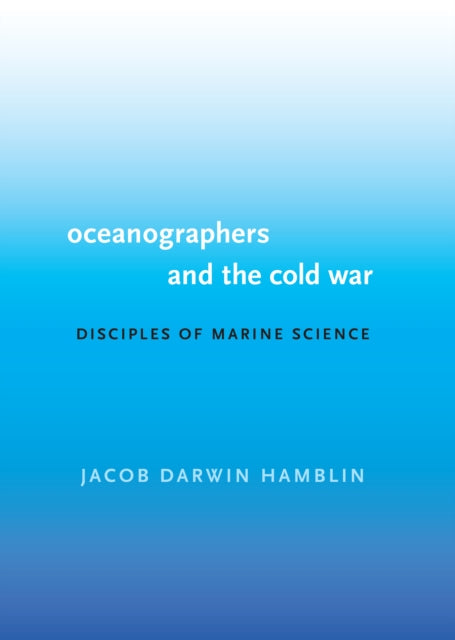 Oceanographers and the Cold War: Disciples of Marine Science