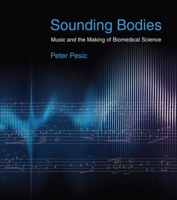 Sounding Bodies: Music and the Making of Biomedical Science