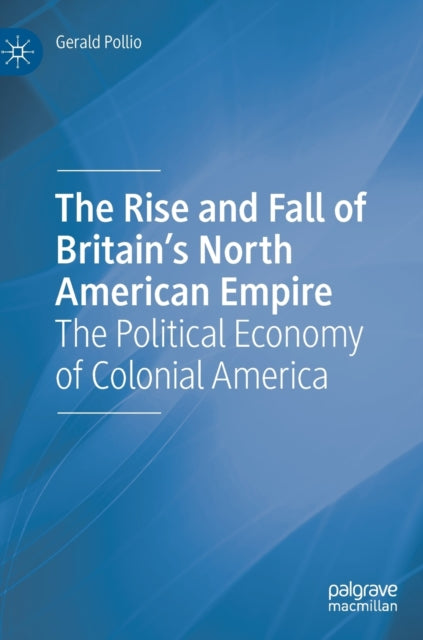 The Rise and Fall of Britain's North American Empire: The Political Economy of Colonial America