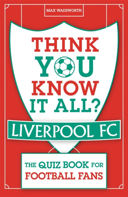 Think You Know It All? Liverpool FC: The Quiz Book for Football Fans