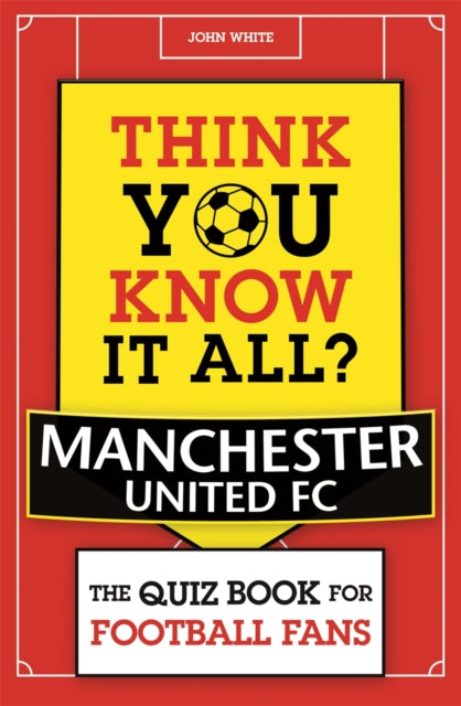 Think You Know It All? Manchester United: The Quiz Book for Football Fans