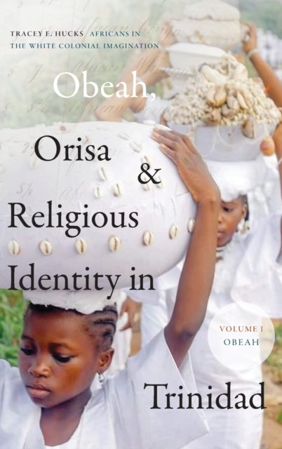 Obeah, Orisa, and Religious Identity in Trinidad, Volume I, Obeah: Africans in the White Colonial Imagination